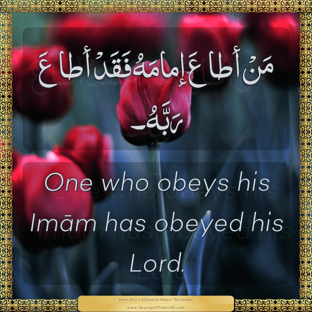 One who obeys his Imām has obeyed his Lord.